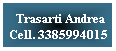 Casella di testo: &nbsp;Trasarti Andrea
Cell. 3385994015
