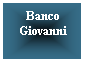 Casella di testo: Banco
Giovanni
&nbsp;
&nbsp;
