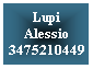 Casella di testo: Lupi
Alessio
3475210449
&nbsp;
&nbsp;
