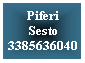 Casella di testo: Piferi 
Sesto
3385636040
&nbsp;
