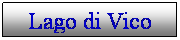Casella di testo: Lago di Vico ILagonterne
